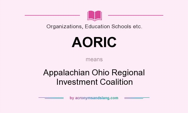 What does AORIC mean? It stands for Appalachian Ohio Regional Investment Coalition
