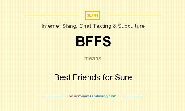What does BFFS mean? It stands for Best Friends for Sure