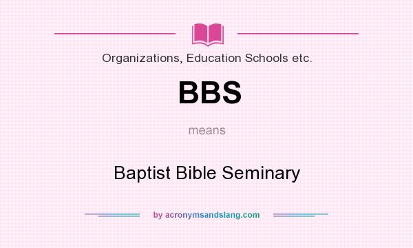 What does BBS mean? It stands for Baptist Bible Seminary