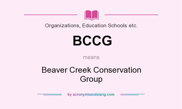 What does BCCG mean? It stands for Beaver Creek Conservation Group