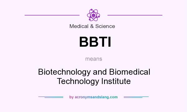 What does BBTI mean? It stands for Biotechnology and Biomedical Technology Institute