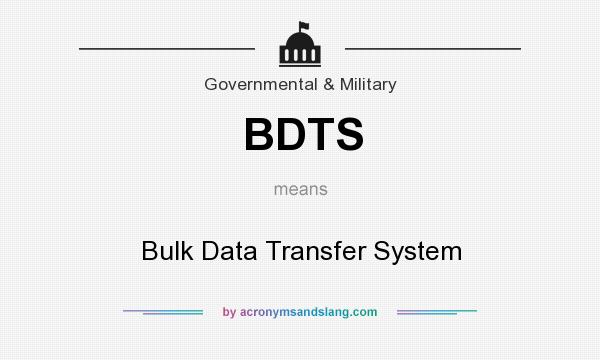 What does BDTS mean? It stands for Bulk Data Transfer System