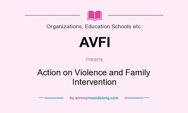 What does AVFI mean? It stands for Action on Violence and Family Intervention