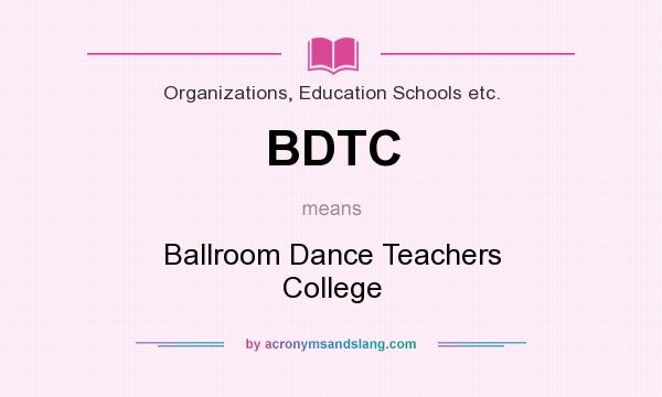 What does BDTC mean? It stands for Ballroom Dance Teachers College