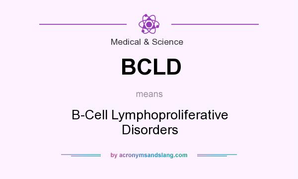 What does BCLD mean? It stands for B-Cell Lymphoproliferative Disorders