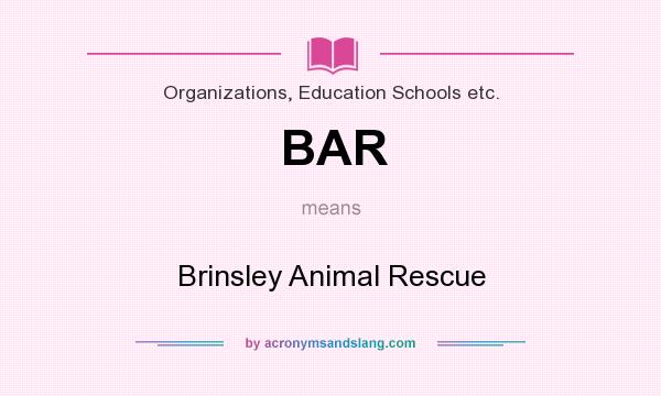 What does BAR mean? It stands for Brinsley Animal Rescue