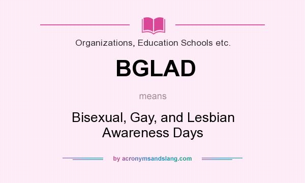 What does BGLAD mean? It stands for Bisexual, Gay, and Lesbian Awareness Days