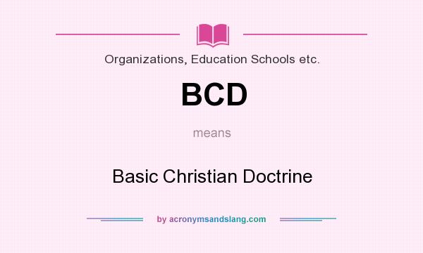 What does BCD mean? It stands for Basic Christian Doctrine