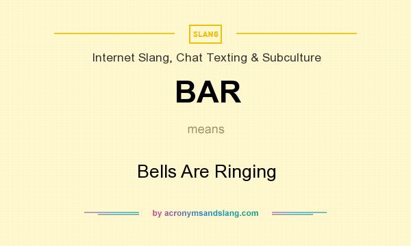 What does BAR mean? It stands for Bells Are Ringing