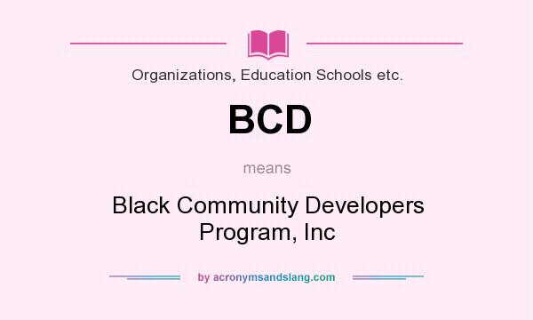 What does BCD mean? It stands for Black Community Developers Program, Inc
