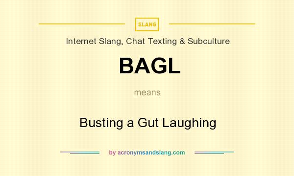 What does BAGL mean? It stands for Busting a Gut Laughing