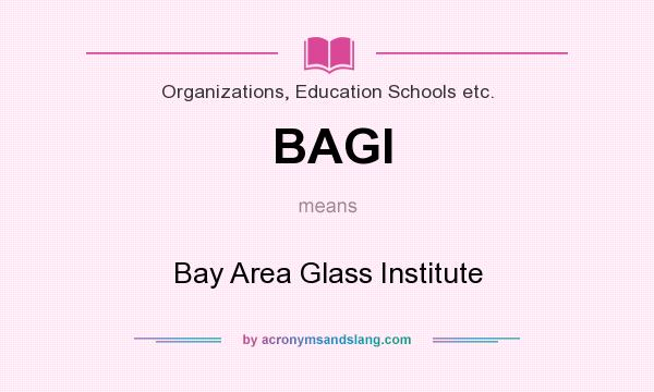 What does BAGI mean? It stands for Bay Area Glass Institute