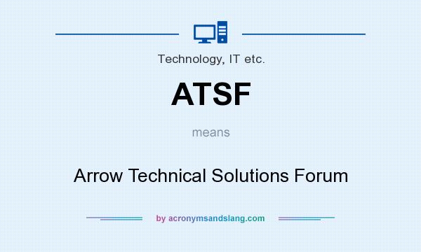 What does ATSF mean? It stands for Arrow Technical Solutions Forum