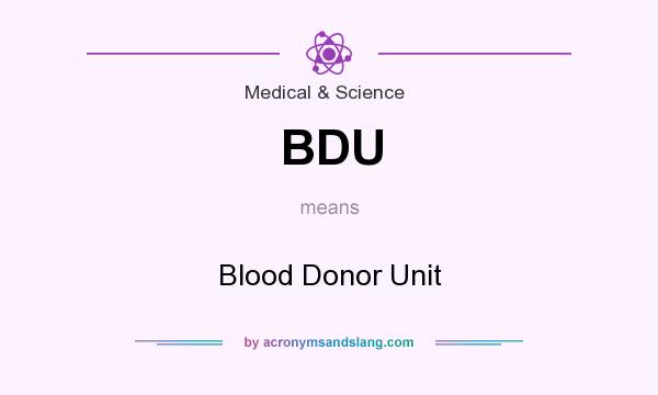 What does BDU mean? It stands for Blood Donor Unit