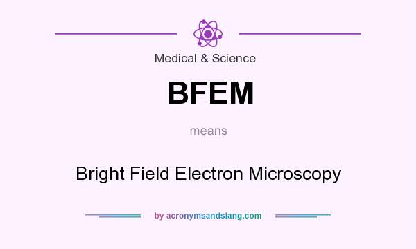 What does BFEM mean? It stands for Bright Field Electron Microscopy