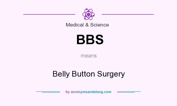 What does BBS mean? It stands for Belly Button Surgery