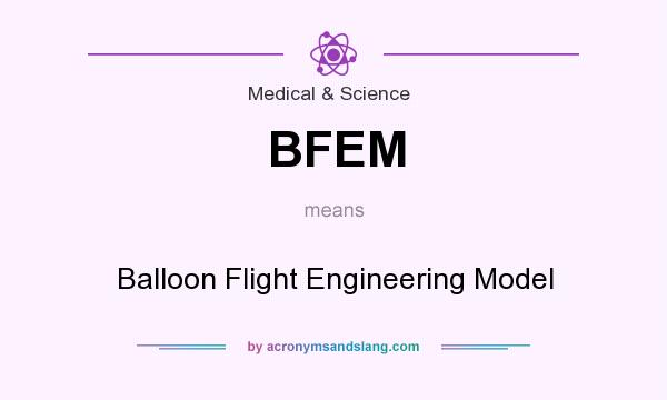 What does BFEM mean? It stands for Balloon Flight Engineering Model