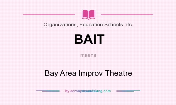 What does BAIT mean? It stands for Bay Area Improv Theatre