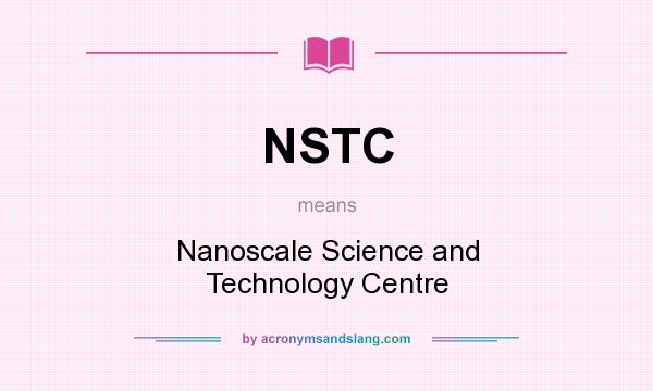What does NSTC mean? It stands for Nanoscale Science and Technology Centre