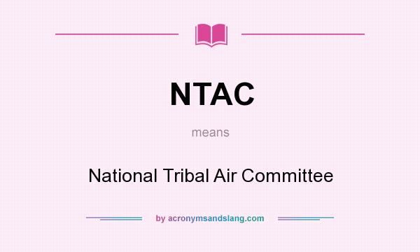 What does NTAC mean? It stands for National Tribal Air Committee