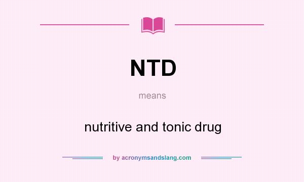 What does NTD mean? It stands for nutritive and tonic drug