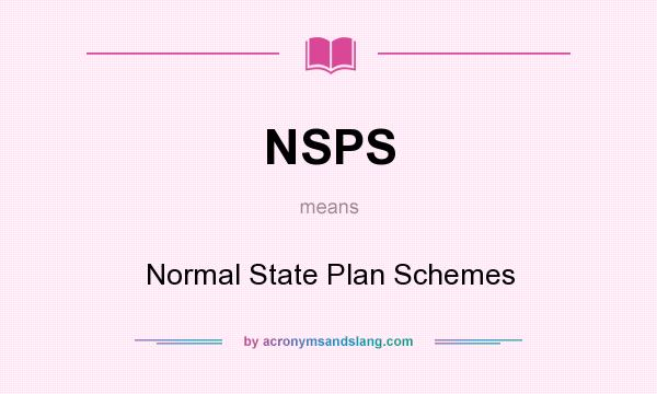 What does NSPS mean? It stands for Normal State Plan Schemes