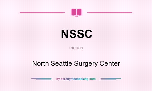 What does NSSC mean? It stands for North Seattle Surgery Center