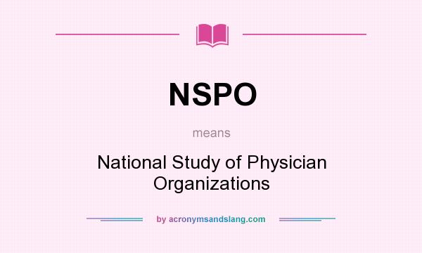What does NSPO mean? It stands for National Study of Physician Organizations
