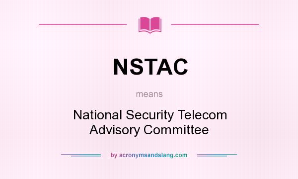 What does NSTAC mean? It stands for National Security Telecom Advisory Committee