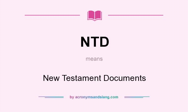 What does NTD mean? It stands for New Testament Documents