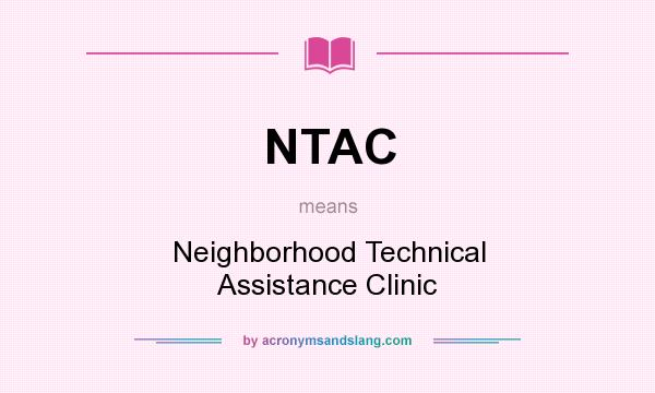 What does NTAC mean? It stands for Neighborhood Technical Assistance Clinic