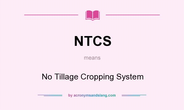 What does NTCS mean? It stands for No Tillage Cropping System