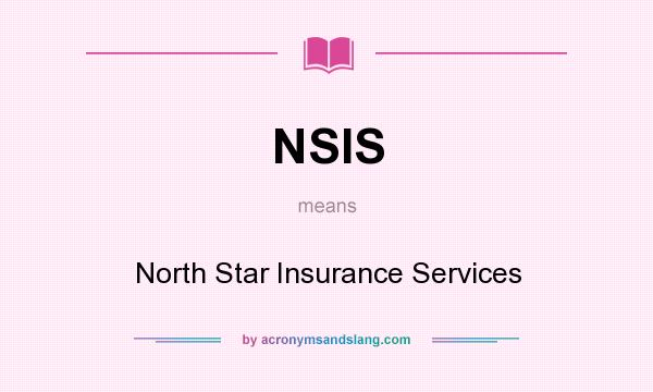 What does NSIS mean? It stands for North Star Insurance Services