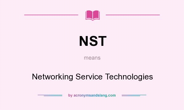 What does NST mean? It stands for Networking Service Technologies