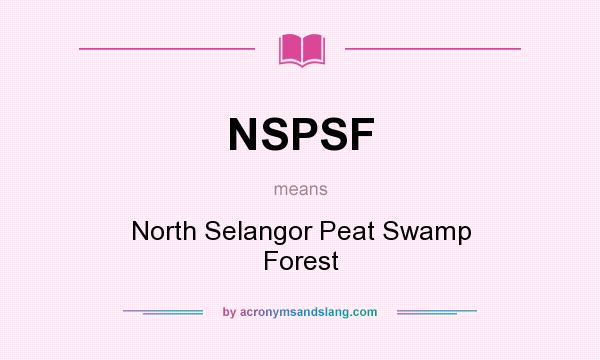 What does NSPSF mean? It stands for North Selangor Peat Swamp Forest