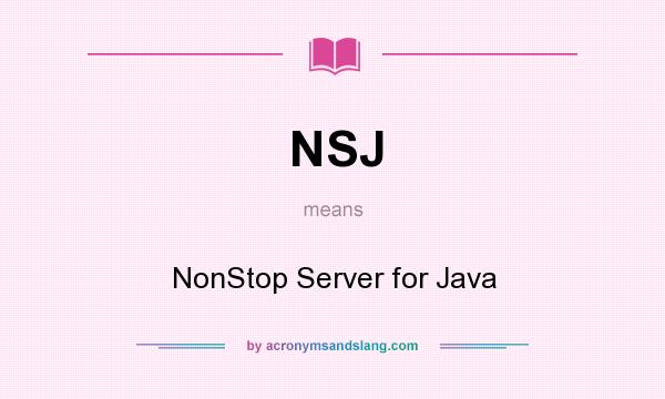 What does NSJ mean? It stands for NonStop Server for Java