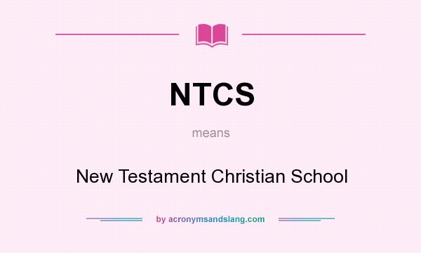 What does NTCS mean? It stands for New Testament Christian School
