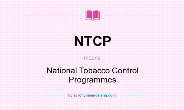 What does NTCP mean? It stands for National Tobacco Control Programmes