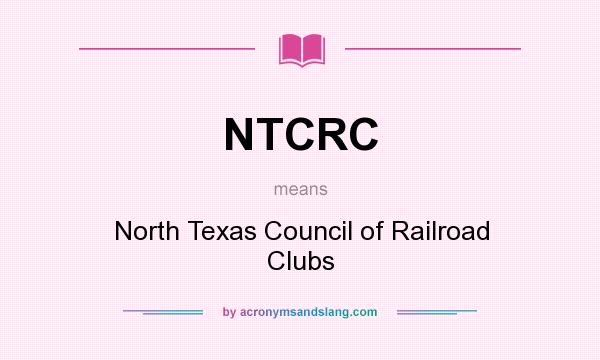 What does NTCRC mean? It stands for North Texas Council of Railroad Clubs