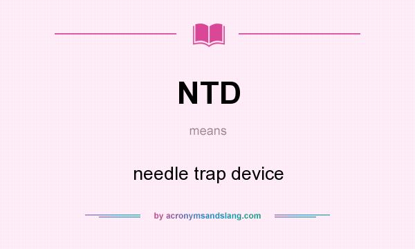 What does NTD mean? It stands for needle trap device