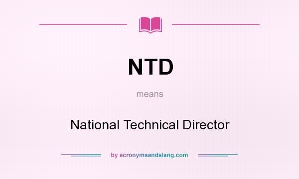 What does NTD mean? It stands for National Technical Director