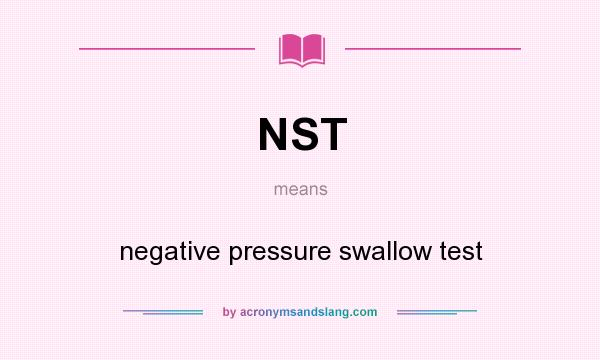 What does NST mean? It stands for negative pressure swallow test