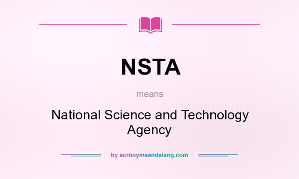 What does NSTA mean? It stands for National Science and Technology Agency