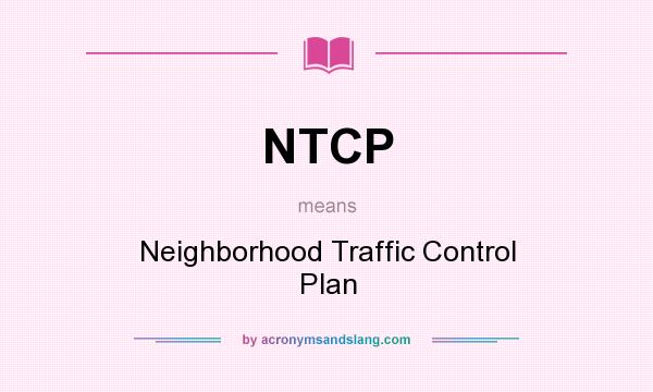 What does NTCP mean? It stands for Neighborhood Traffic Control Plan