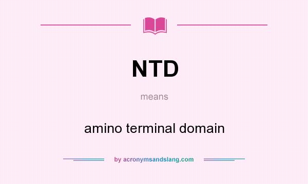 What does NTD mean? It stands for amino terminal domain