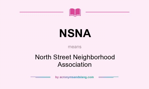 What does NSNA mean? It stands for North Street Neighborhood Association