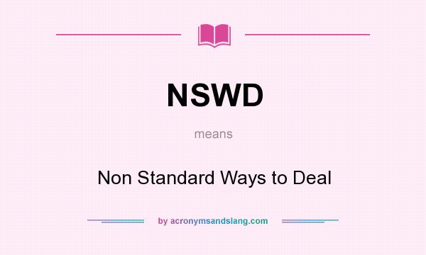 What does NSWD mean? It stands for Non Standard Ways to Deal