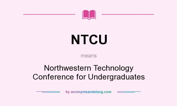 What does NTCU mean? It stands for Northwestern Technology Conference for Undergraduates
