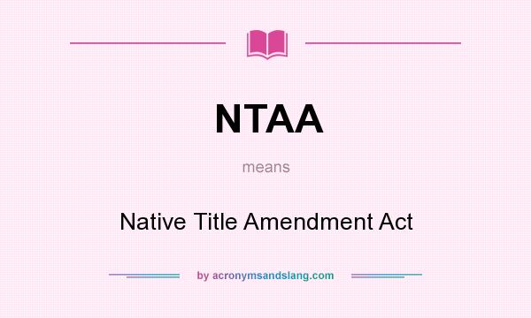 What does NTAA mean? It stands for Native Title Amendment Act