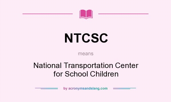 What does NTCSC mean? It stands for National Transportation Center for School Children